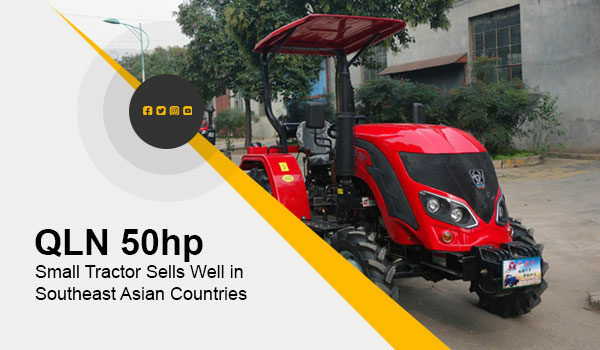 QLN 50hp Small Tractor Sells Well In Southeast Asian Countries